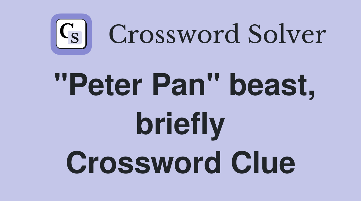 "Peter Pan" beast, briefly Crossword Clue Answers Crossword Solver